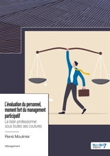 L'évaluation du personnel, moment fort du management participatif : Le bilan professionnel sous toutes ses coutures - René Moulinier