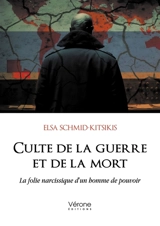 Culte de la guerre et de la mort : La folie narcissique d'un homme de pouvoir - Elsa Schmid-Kitsikis