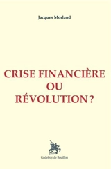 Crise financière ou révolution ? - Jacques Morland