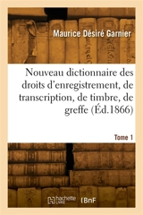 Nouveau dictionnaire des droits d'enregistrement, de transcription, de timbre, de greffe. Tome 1 - Jules Garnier