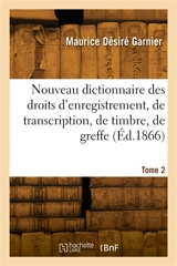 Nouveau dictionnaire des droits d'enregistrement, de transcription, de timbre, de greffe. Tome 2 - Jules Garnier
