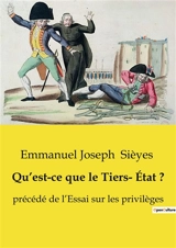 Qu’est-ce que le Tiers- Etat ? : précédé de l’Essai sur les privilèges - Emmanuel-Joseph Sieyès