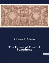 The House of Dust : A Symphony - Conrad Aiken