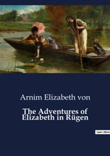 The Adventures of Elizabeth in Rügen : A Journey Through Rügen : Exploring Nature and Solitude - Elizabeth Von Arnim