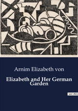 Elizabeth and Her German Garden - Elizabeth Von Arnim