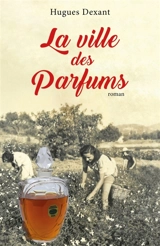 La Ville des Parfums : Roman - Hugues Dexant