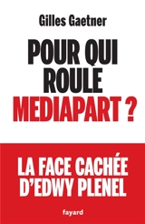 Pour qui roule Mediapart ? : la face cachée d'Edwy Plenel - Gilles Gaetner