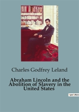 Abraham Lincoln and the Abolition of Slavery in the United States - Charles Godfrey Leland