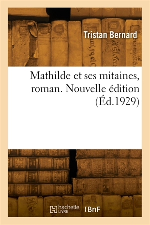 Mathilde et ses mitaines, roman. Nouvelle édition - Tristan Bernard