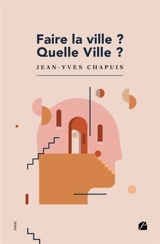 Faire la ville ? : Quelle Ville ? - Jean-Yves Chapuis