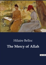 The Mercy of Allah : The Fortunes and Misadventures of Mahmoud : A Tale of Wealth and Providence - Hilaire Belloc