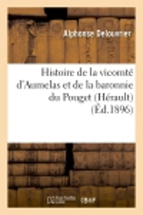 Histoire de la vicomté d'Aumelas et de la baronnie du Pouget (Hérault) - Alphonse Delouvrier