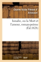 Ismalie, ou la Mort et l'amour, roman-poëme - Charles-Victor Prévost d' Arlincourt