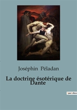 La doctrine ésotérique de Dante : Les secrets mystiques de Dante révélés - Joséphin Peladan
