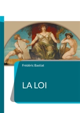 La loi : Une critique percutante de l'interventionnisme étatique et une défense passionnée des droits individuels - Frédéric Bastiat