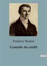 Gratuité du crédit : Débat sur la légitimité de l'intérêt et la gratuité du crédit - Frédéric Bastiat