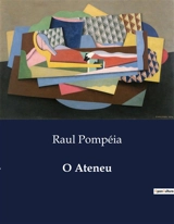 O Ateneu : Uma análise do ambiente escolar e social no Brasil do século XIX - Raul Pompéia