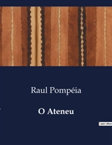 O Ateneu : Uma análise da vida escolar e social no Brasil do século XIX - Raul Pompéia
