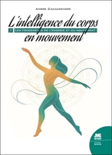 L'intelligence du corps en mouvement. Vol. 1. Les fondements de l'énergie et du mouvement - Ambre Cazaudehore