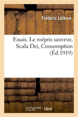 Essais. Le mépris sauveur, Scala Dei, Consomption - Frédéric Lefèvre