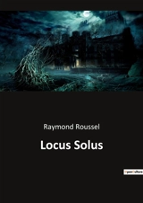 Locus Solus : Exploration des inventions et des mystères dans le domaine de Locus Solus - Roussel, Raymond