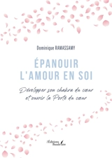 Epanouir l'Amour en soi : Développer son chakra du coeur et ouvrir la Porte du coeur - Dominique Ramassamy