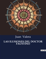 LAS ILUSIONES DEL DOCTOR FAUSTINO : Las ilusiones y desilusiones en la vida de un pueblo andaluz - Juan Valera