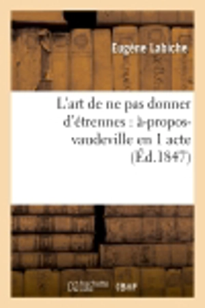 L'art de ne pas donner d'étrennes : à-propos-vaudeville en 1 acte - Eugène Labiche