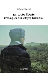 En toute liberté : Chroniques d'un citoyen humaniste - Gérard Peylet