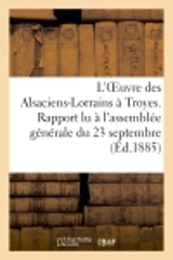 L'Oeuvre des Alsaciens-Lorrains à Troyes. Rapport lu à l'assemblée générale du 23 septembre : du congrès des oeuvres ouvrières, tenu à Troyes en 1884 - Jung