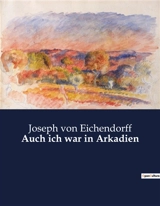 Auch ich war in Arkadien - Joseph von Eichendorff