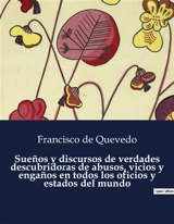 Sueños y discursos de verdades descubridoras de abusos, vicios y engaños en todos los oficios y estados del mundo - Francisco de Quevedo