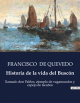 Historia de la vida del Buscón : llamado don Pablos, ejemplo de vagamundos y espejo de tacaños - Francisco de Quevedo