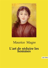 L'art de séduire les hommes - Maurice Magre