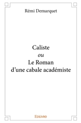 Caliste ou le roman d'une cabale académiste - Rémi Démarquet