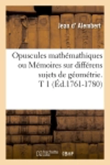 Opuscules mathémathiques ou Mémoires sur différens sujets de géométrie. T 1 (Ed.1761-1780) - Gautier de Coste La Calprenède