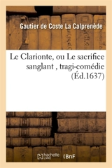 Le Clarionte, ou Le sacrifice sanglant , tragi-comédie - Gautier de Coste La Calprenède