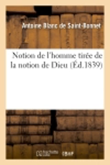 Notion de l'homme tirée de la notion de Dieu. Fragment du livre de L'Unité spirituelle : ou Démonstration philosophique de la théorie de la société... - Antoine Blanc de Saint-Bonnet