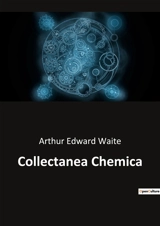 Collectanea Chemica : Unlocking the Mysteries of Alchemical Wisdom - Arthur Edward Waite
