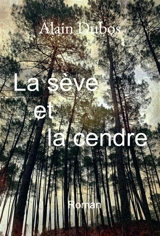 La sève et la cendre - Alain Dubos