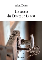 Le secret du Docteur Lescat - Alain Dubos