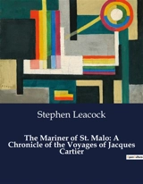 The Mariner of St. Malo : A Chronicle of the Voyages of Jacques Cartier : The Unyielding Spirit of a 16th-Century transition - Stephen Leacock