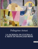 LA SCIENZA IN CUCINA E L'ARTE DI MANGIAR BENE - Pellegrino Artusi