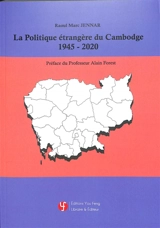 La politique étrangère du Cambodge 1945-2020 - Raoul Marc Jennar