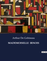 MADEMOISELLE IRNOIS : Une exploration des transitions familiales et sociales au XIXe siècle - Arthur de Gobineau