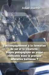 L’accompagnement à la formation de soi et la créativité. utopie pédagogique ou projet réalisable dans la pratique éducative haïtienne ? - Aduel Joachin