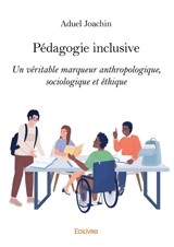 Pédagogie inclusive : Un véritable marqueur anthropologique, sociologique et éthique - Aduel Joachin