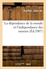 La dépendance de la morale et l'indépendance des moeurs - Jules de Gaultier