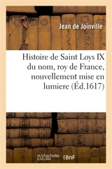Histoire de Saint Loys IX du nom, roy de France, nouvellement mise en lumiere : suivant l'original ancien de l'autheur, avec diverses pieces du mesme temps non encor imprimees