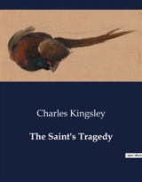 The Saint's Tragedy : The Struggles of Faith and Duty in Medieval Times - Charles Kingsley